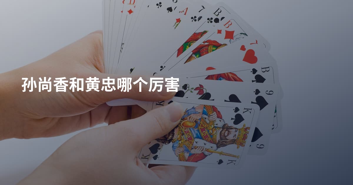 孙尚香和黄忠哪个厉害