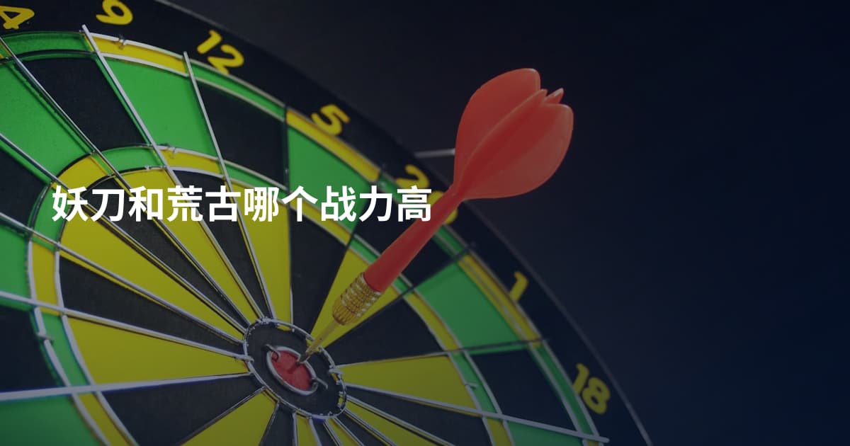 妖刀和荒古哪个战力高