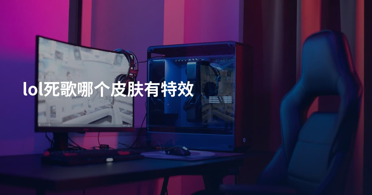 lol死歌哪个皮肤有特效