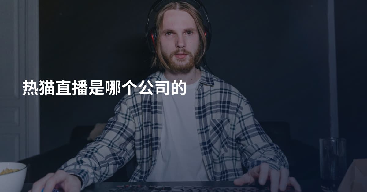 热猫直播是哪个公司的