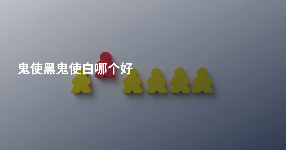鬼使黑鬼使白哪个好