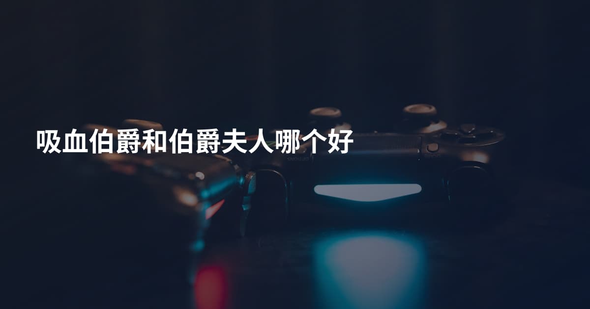 吸血伯爵和伯爵夫人哪个好