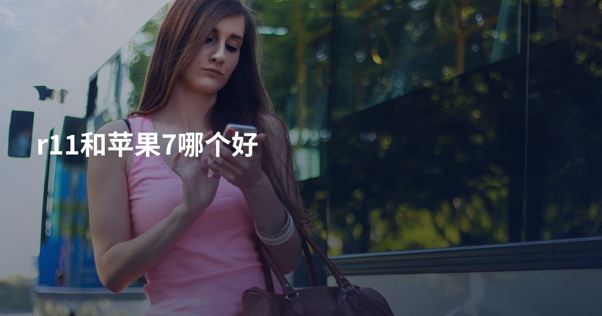 r11和苹果7哪个好
