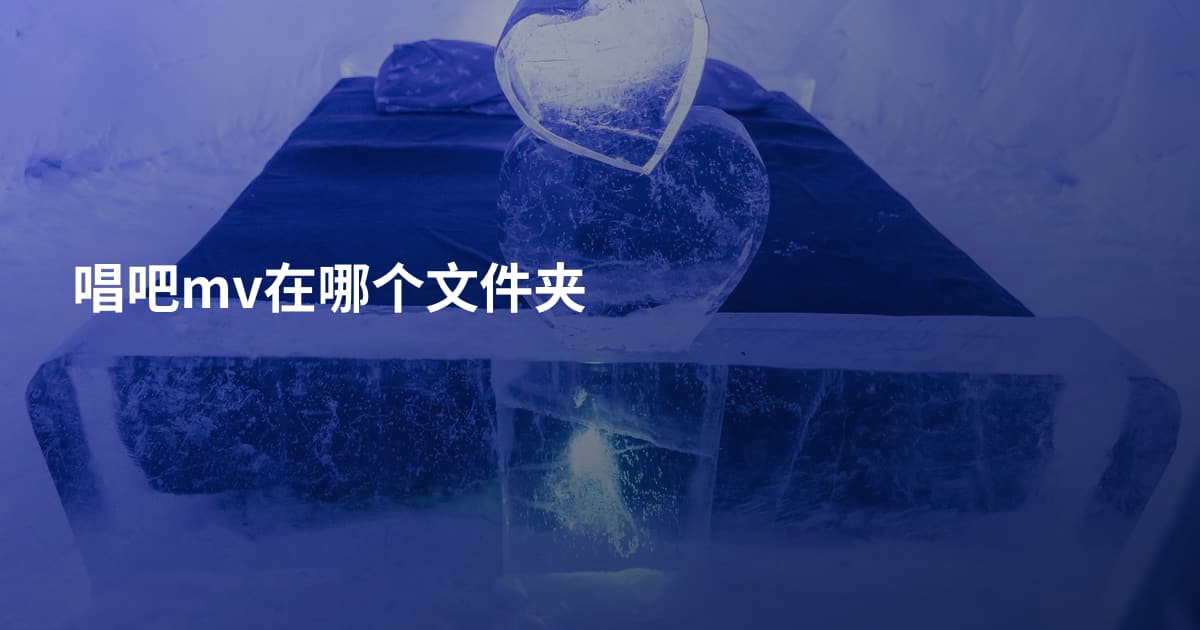 唱吧mv在哪个文件夹