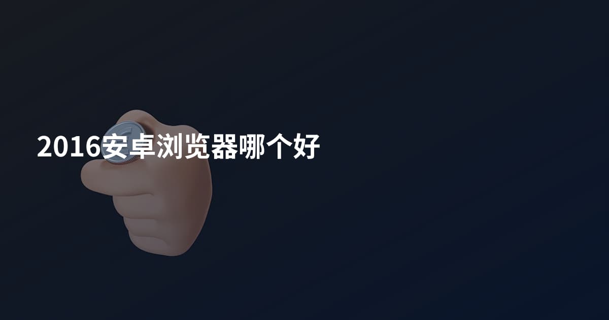 2016安卓浏览器哪个好
