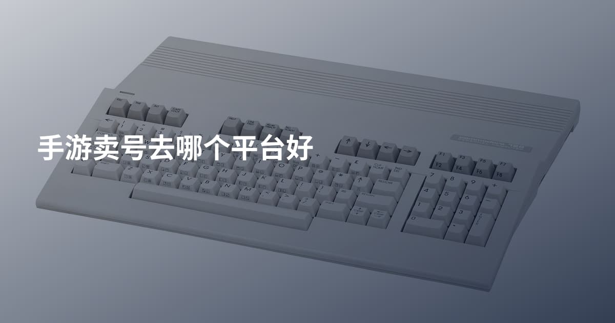 手游卖号去哪个平台好