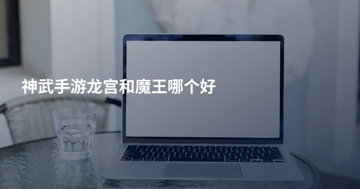 神武手游龙宫和魔王哪个好