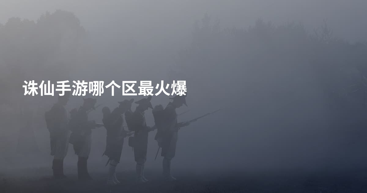 诛仙手游哪个区最火爆