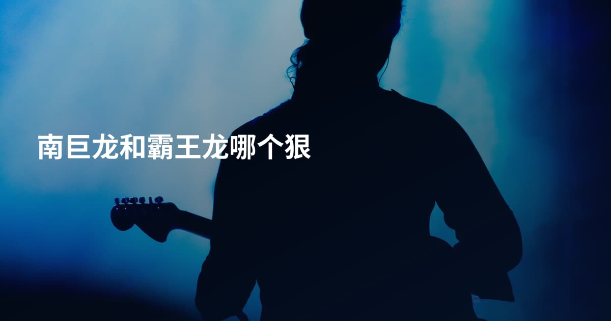 南巨龙和霸王龙哪个狠