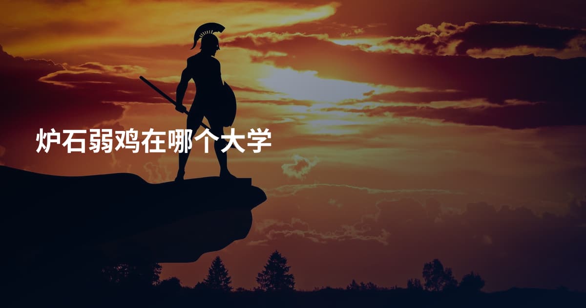 炉石弱鸡在哪个大学