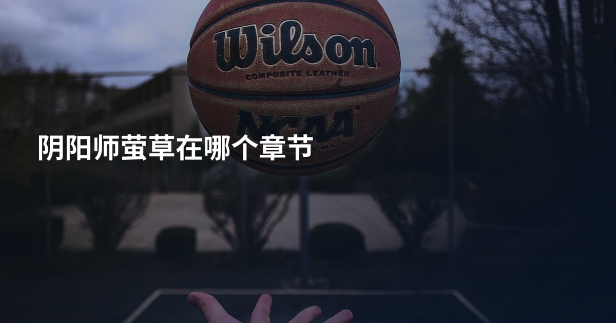 阴阳师萤草在哪个章节
