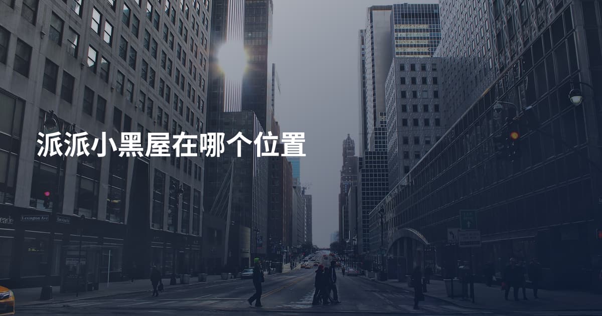 派派小黑屋在哪个位置