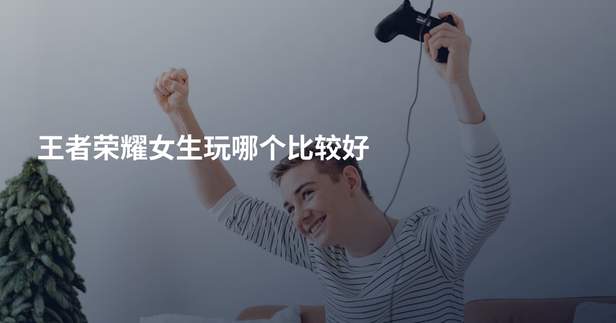 王者荣耀女生玩哪个比较好
