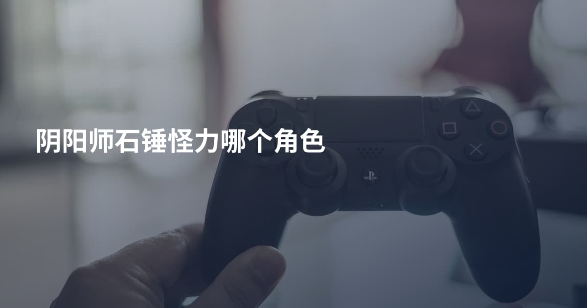 阴阳师石锤怪力哪个角色