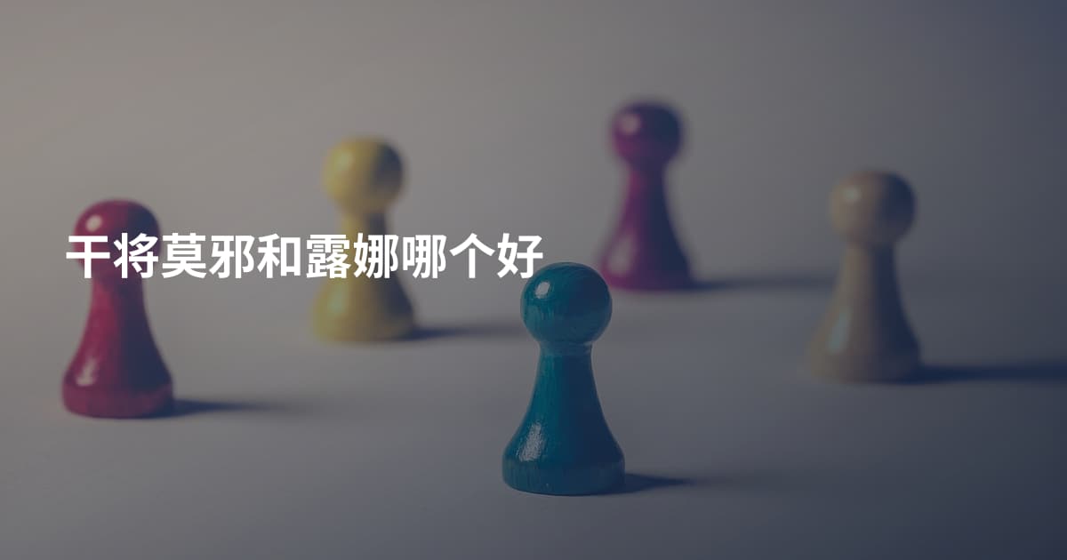 干将莫邪和露娜哪个好