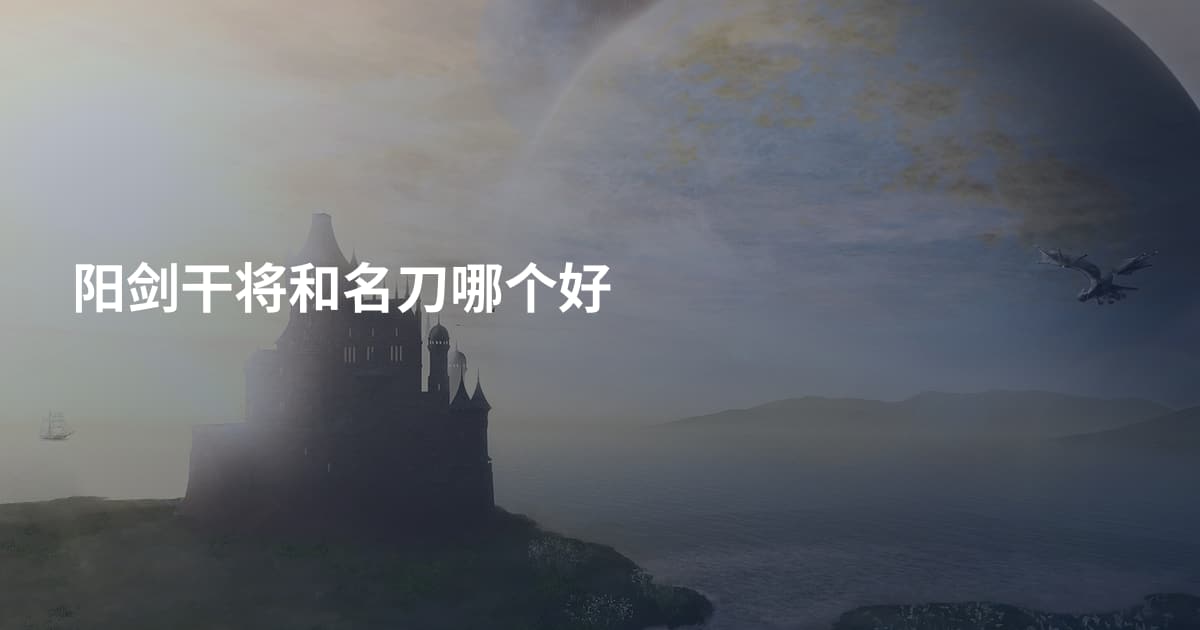 阳剑干将和名刀哪个好