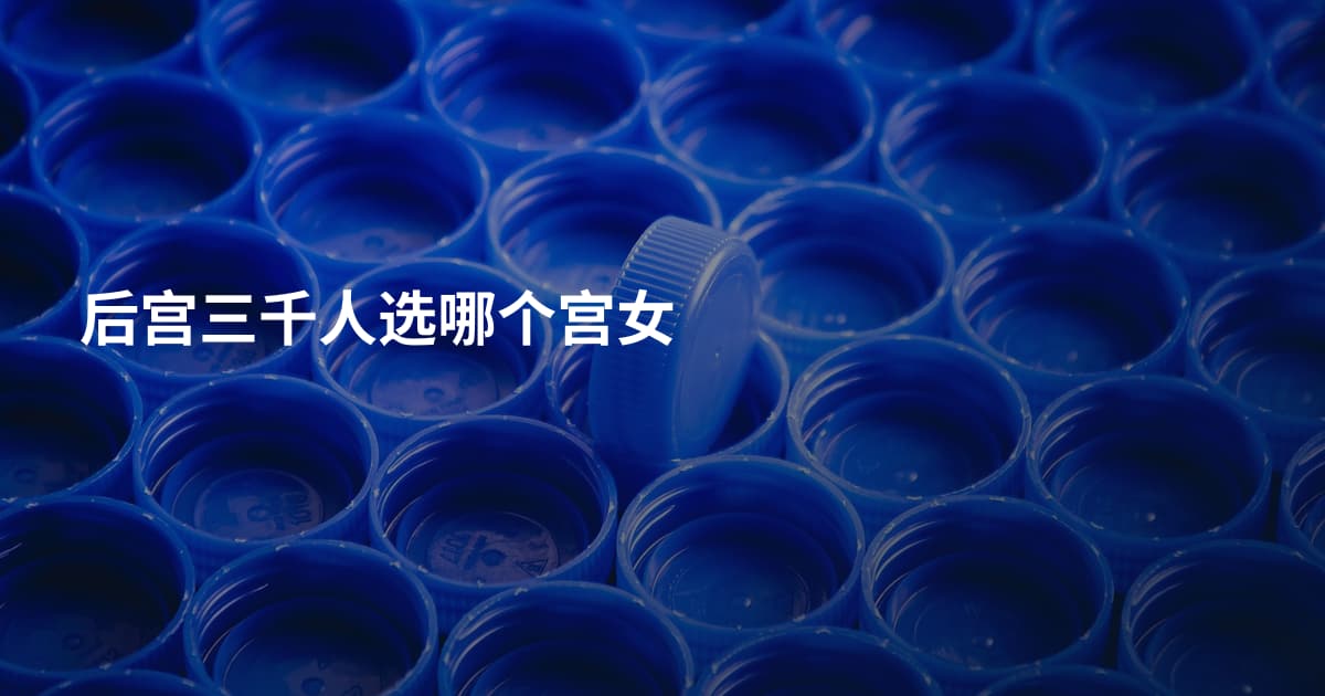 后宫三千人选哪个宫女
