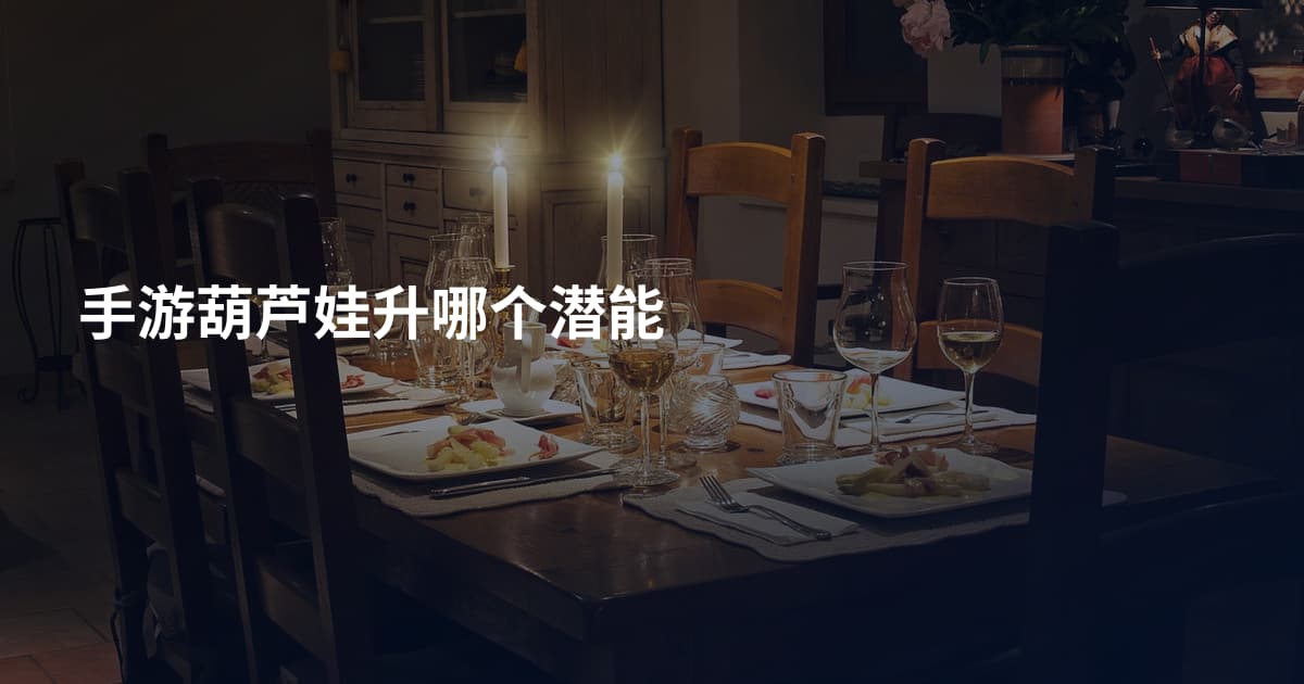 手游葫芦娃升哪个潜能