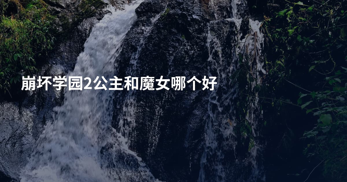 崩坏学园2公主和魔女哪个好