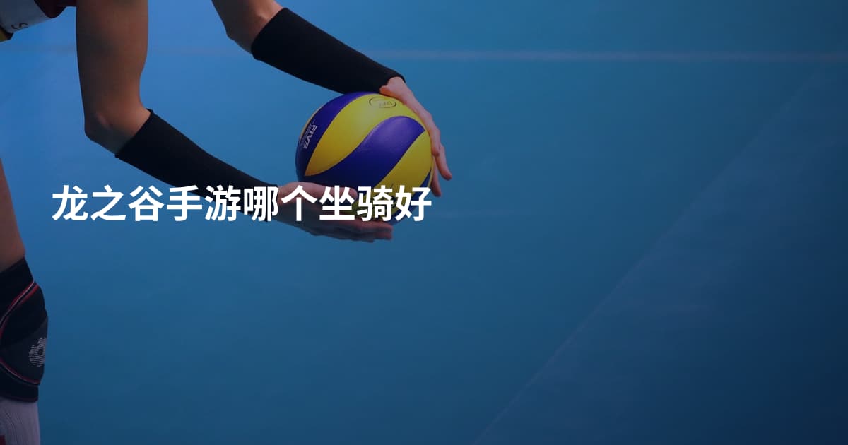 龙之谷手游哪个坐骑好