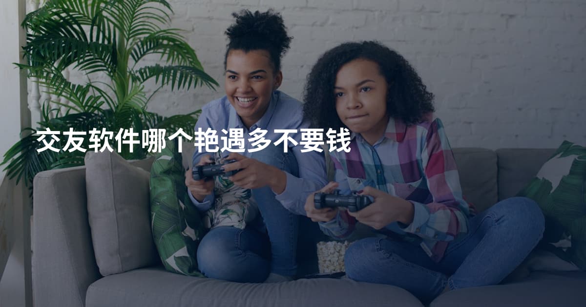交友软件哪个艳遇多不要钱