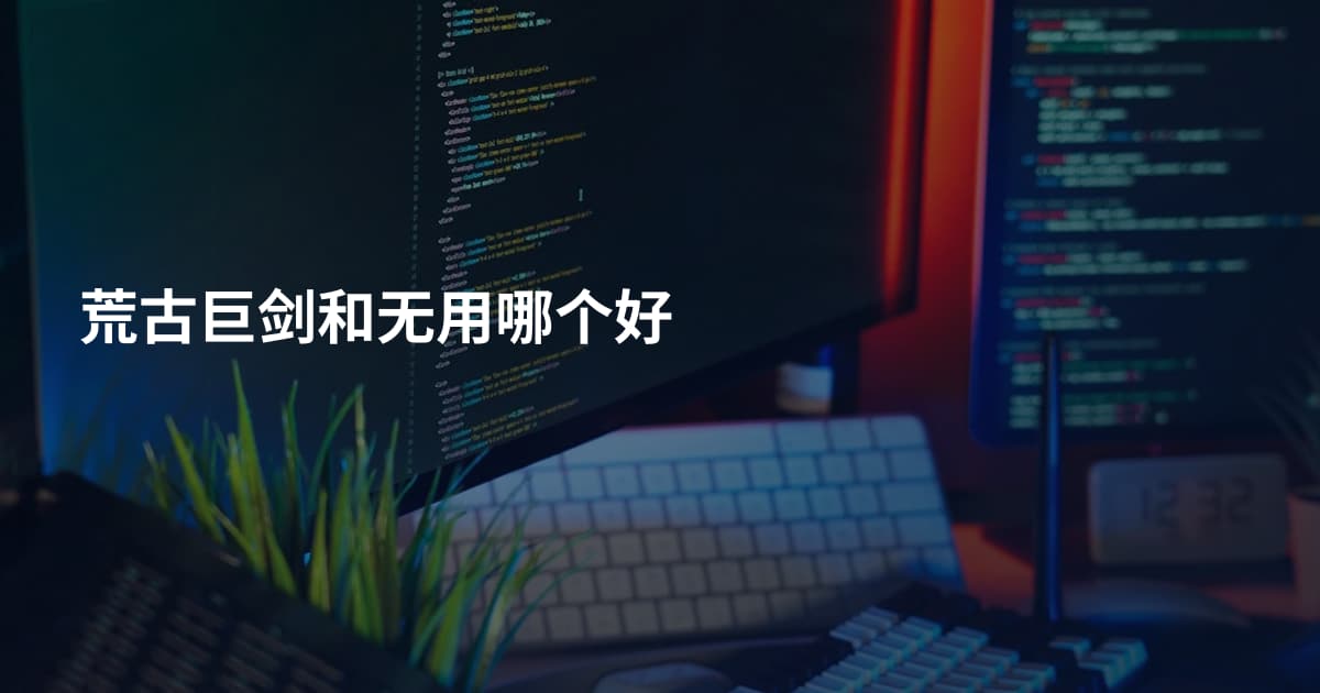 荒古巨剑和无用哪个好