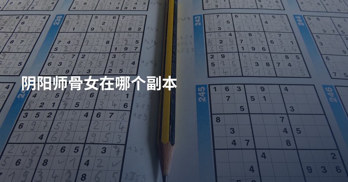 阴阳师骨女在哪个副本