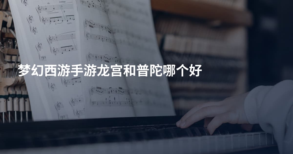 梦幻西游手游龙宫和普陀哪个好