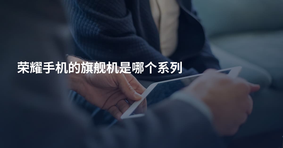 荣耀手机的旗舰机是哪个系列