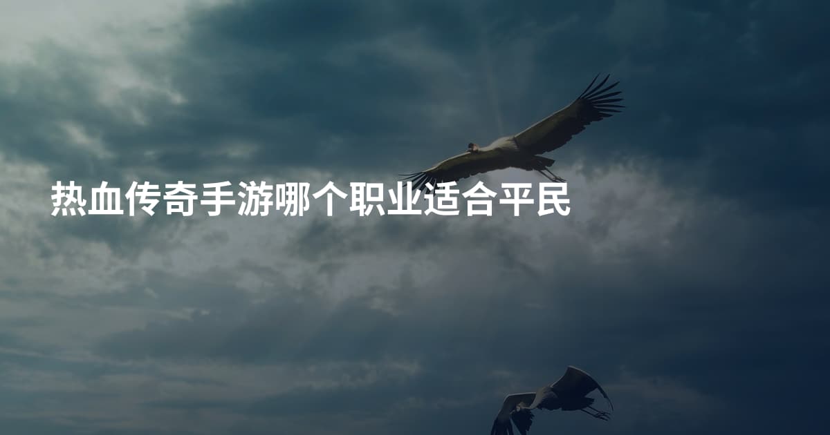 热血传奇手游哪个职业适合平民
