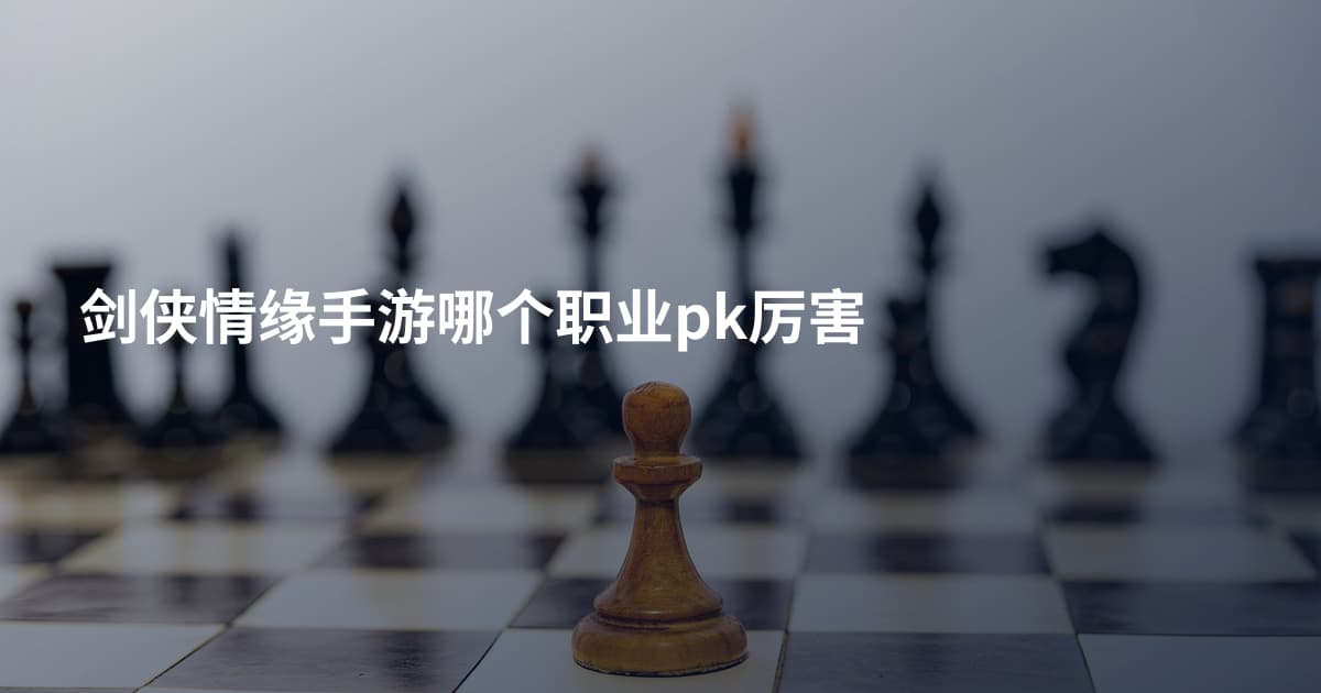 剑侠情缘手游哪个职业pk厉害