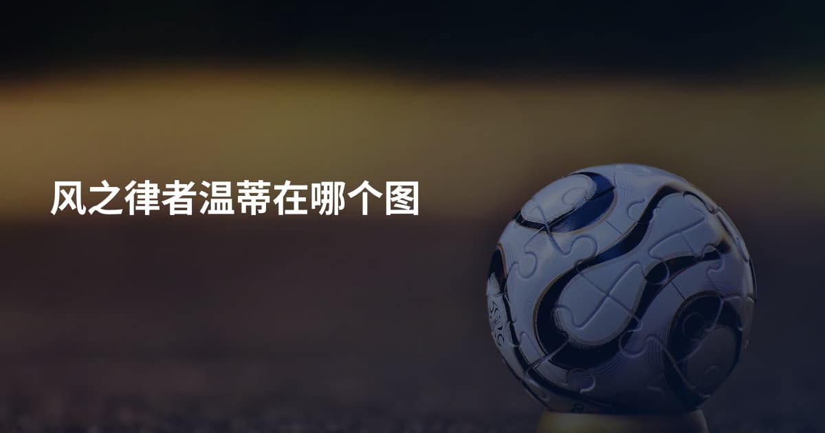 风之律者温蒂在哪个图
