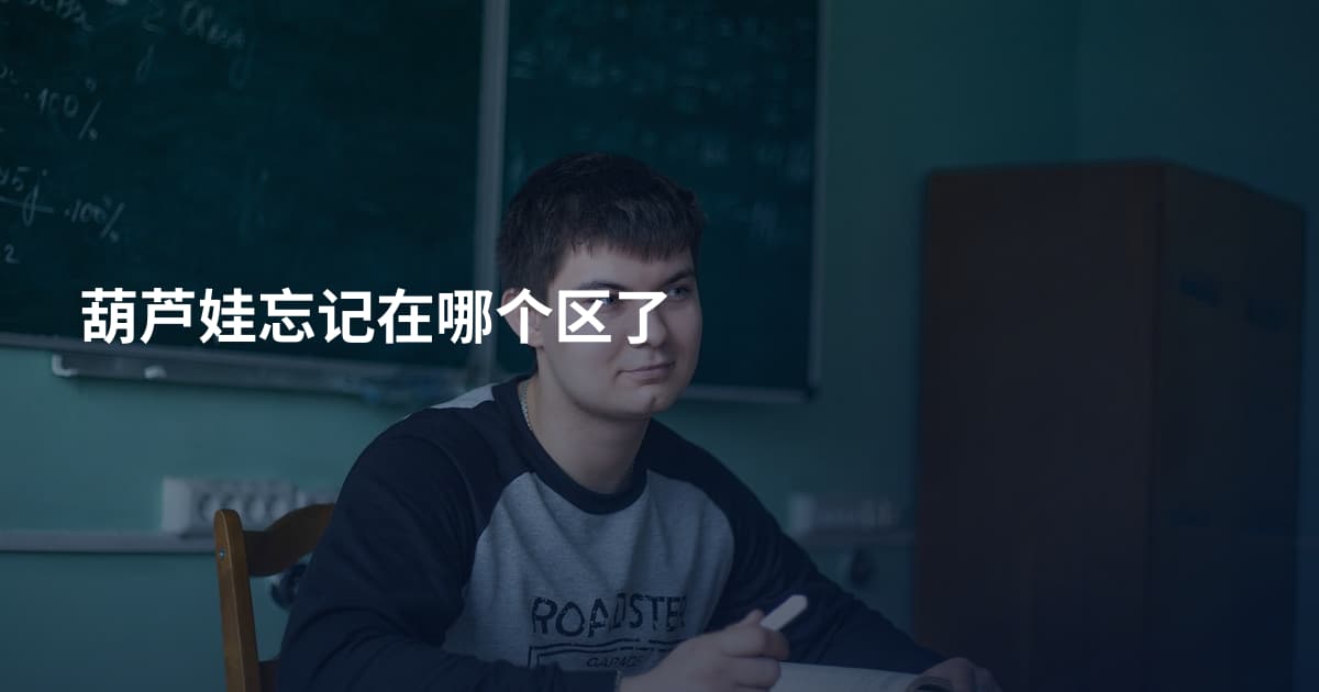 葫芦娃忘记在哪个区了