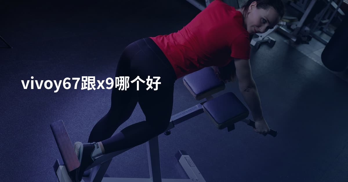 vivoy67跟x9哪个好