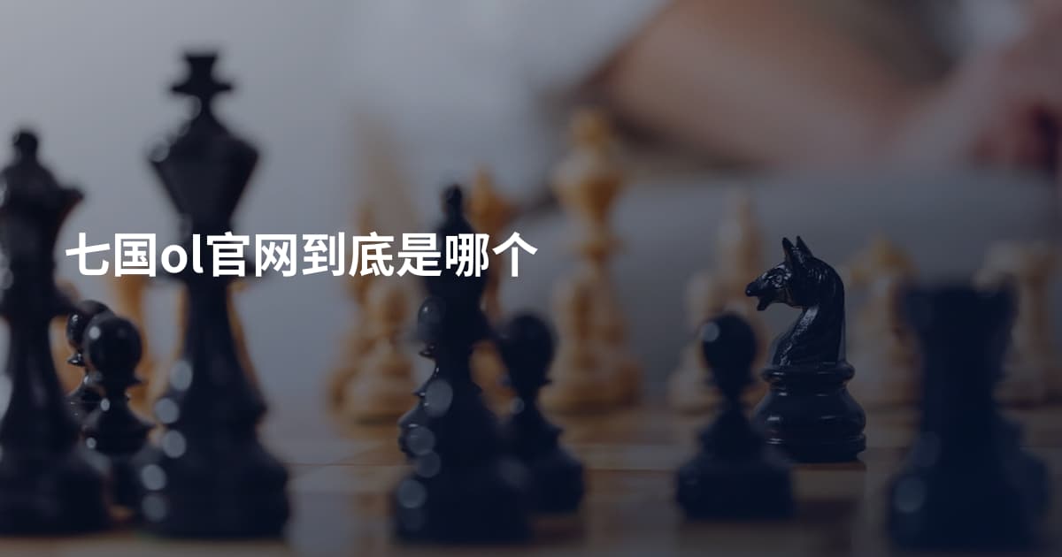 七国ol官网到底是哪个