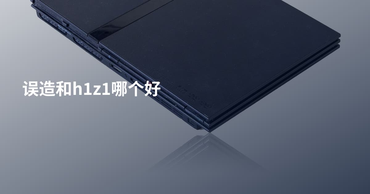 误造和h1z1哪个好