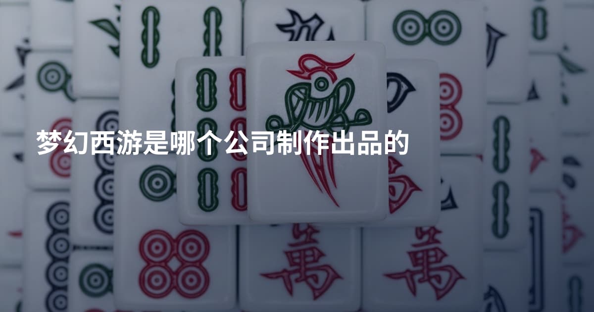 梦幻西游是哪个公司制作出品的