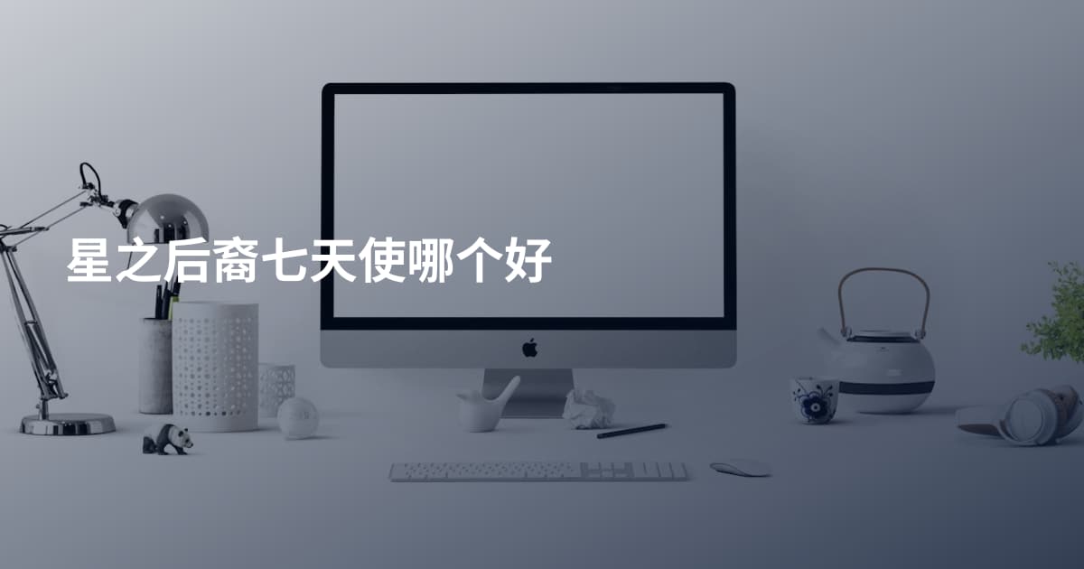 星之后裔七天使哪个好