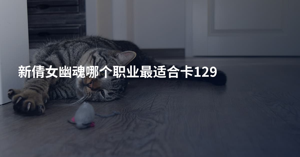 新倩女幽魂哪个职业最适合卡129