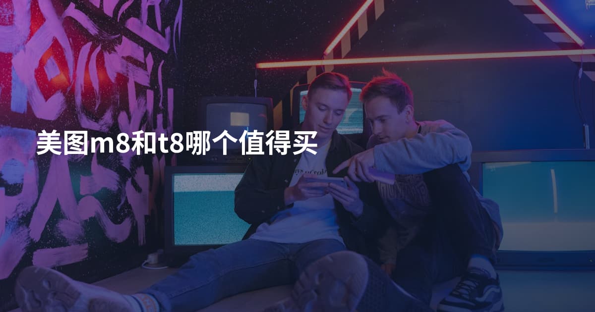 美图m8和t8哪个值得买