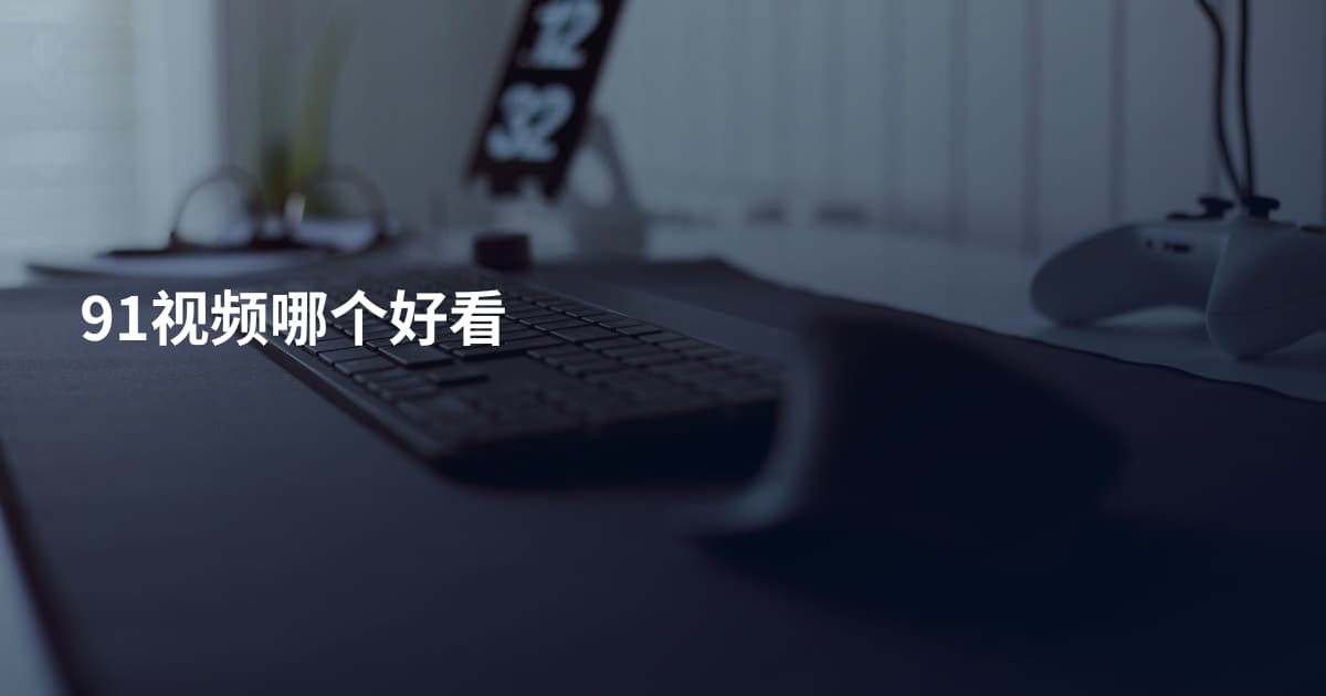 91视频哪个好看
