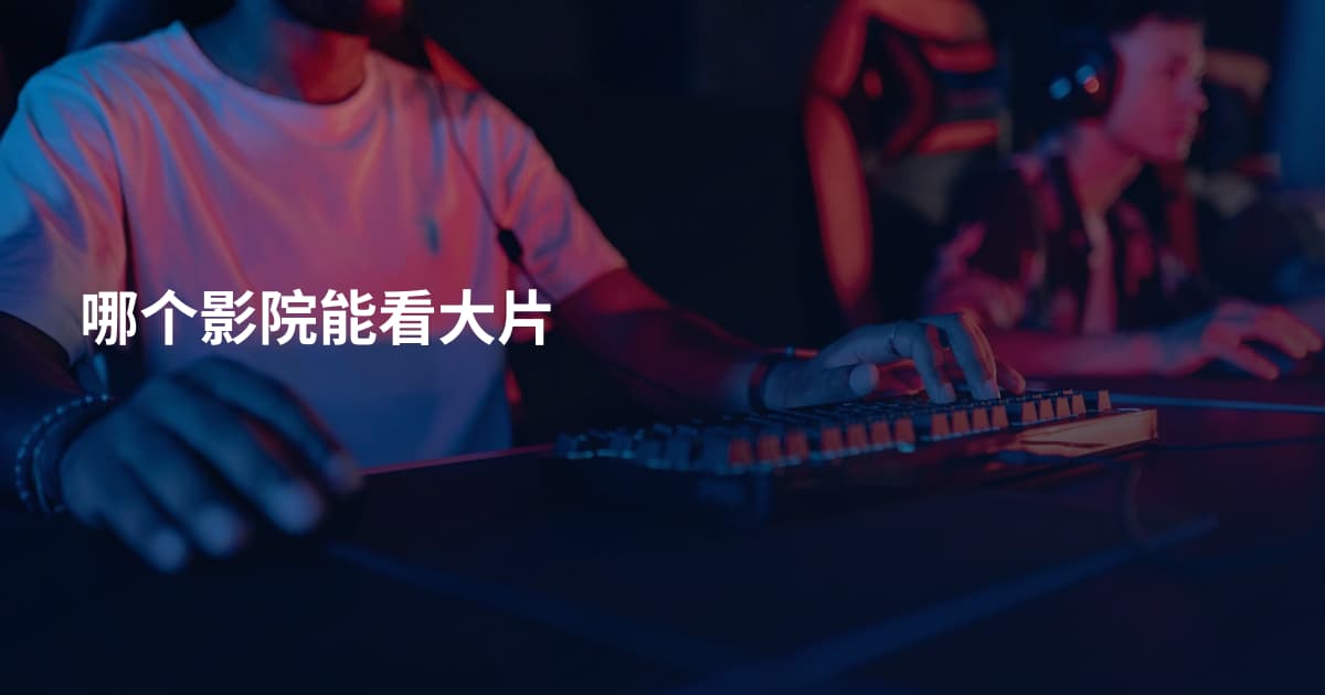哪个影院能看大片