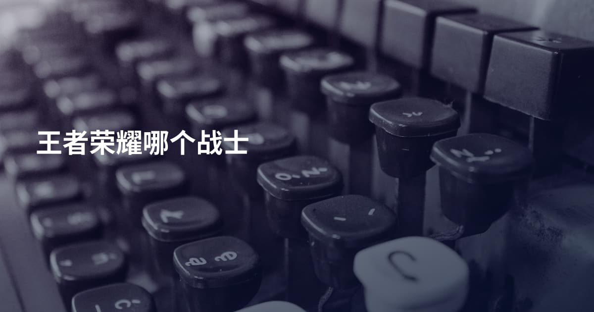 王者荣耀哪个战士