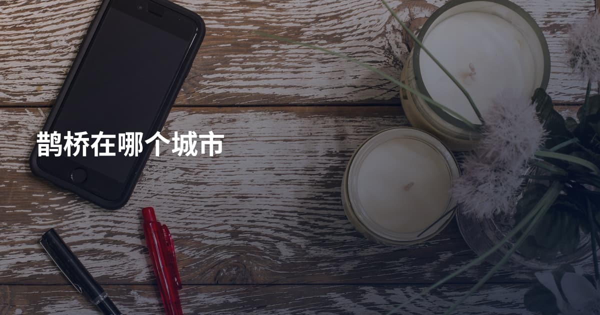 鹊桥在哪个城市