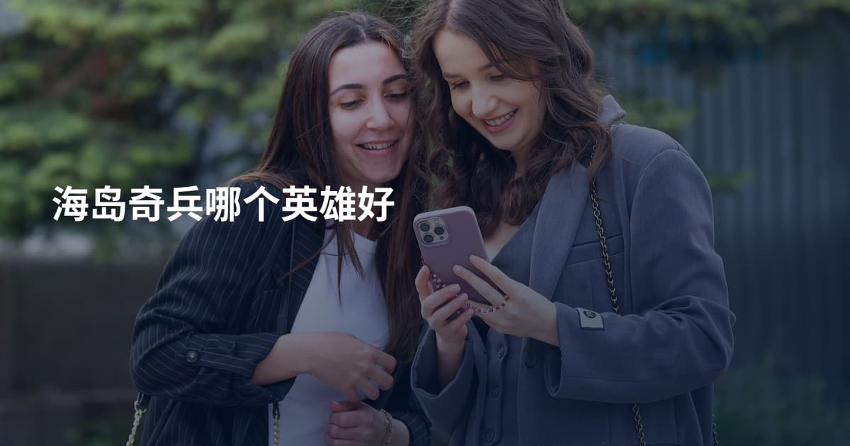 海岛奇兵哪个英雄好