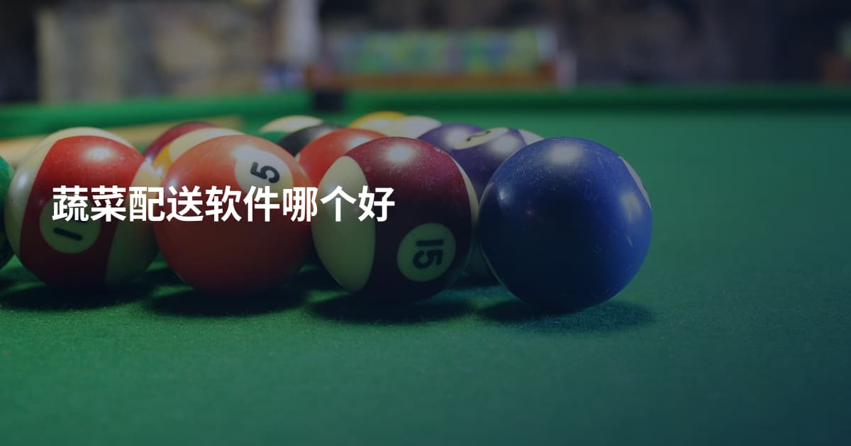 蔬菜配送软件哪个好