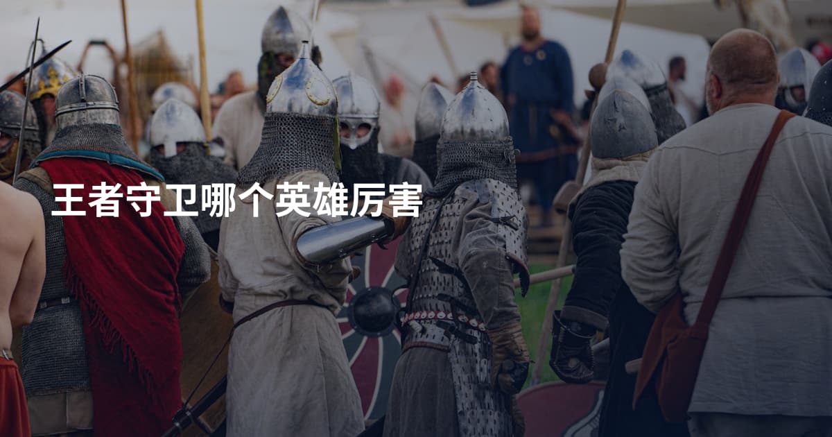 王者守卫哪个英雄厉害