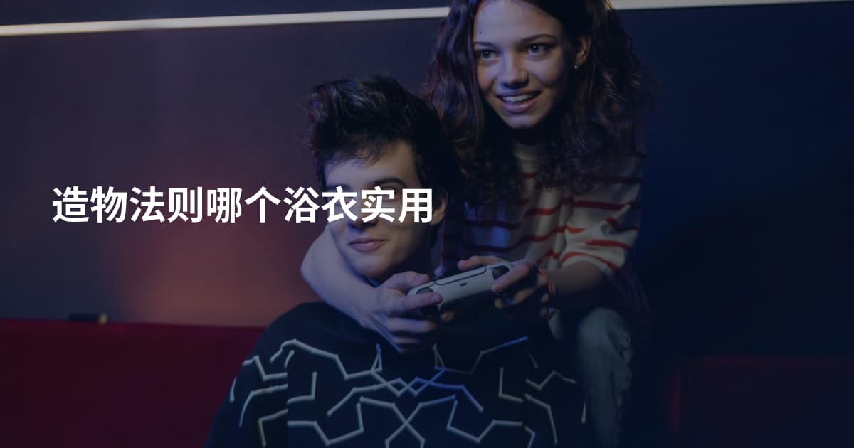 造物法则哪个浴衣实用