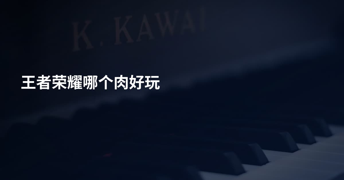 王者荣耀哪个肉好玩