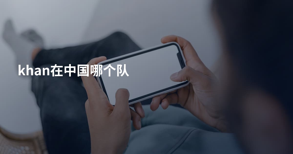 khan在中国哪个队